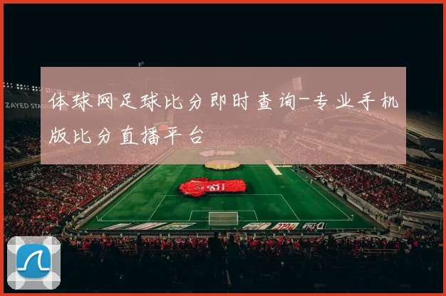 体球网足球比分即时查询-专业手机版比分直播平台