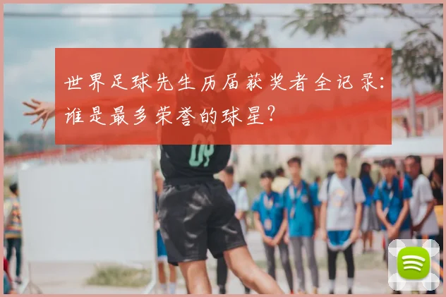 世界足球先生历届获奖者全记录:谁是最多荣誉的球星?