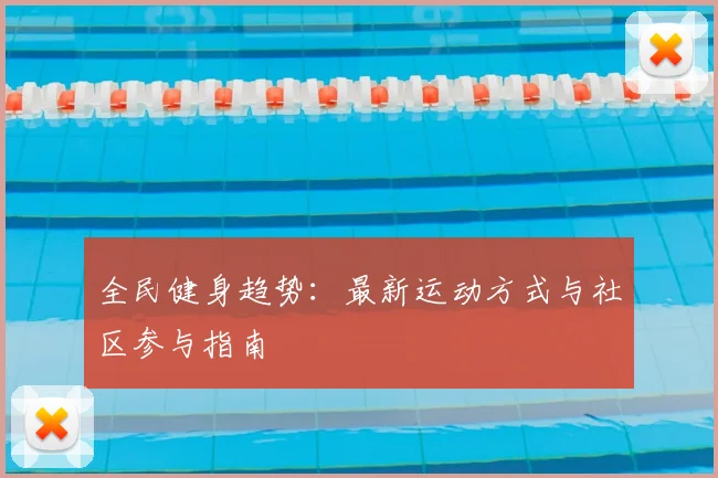 全民健身趋势：最新运动方式与社区参与指南