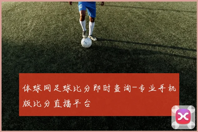 体球网足球比分即时查询-专业手机版比分直播平台
