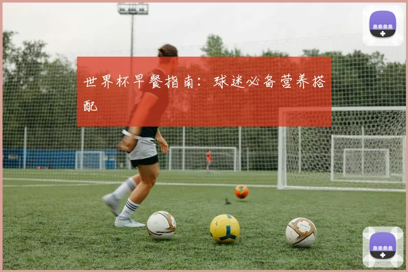世界杯早餐指南：球迷必备营养搭配